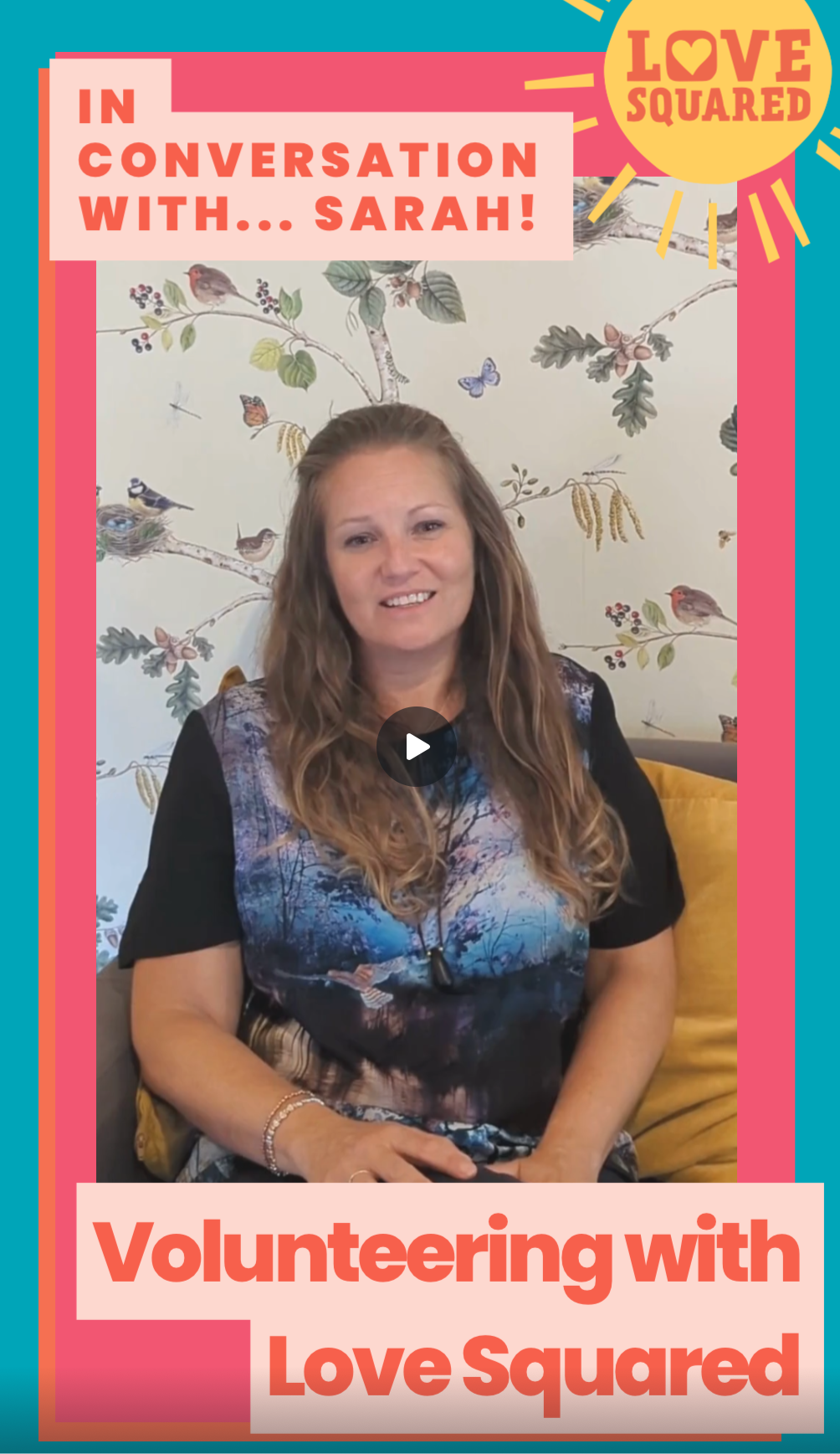 Sarah, a volunteer sits smiling while talking about her volunteer journey with us. The video heading reads 'in conversation with Sarah' and 'Volunteering with Love Squared'.